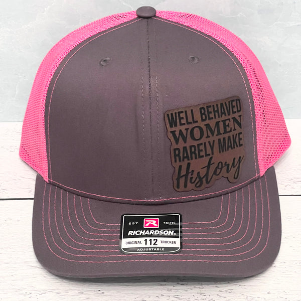 Well Behaved Women Rarely Make History - Leatherette Patch - Richardson 112 Hat