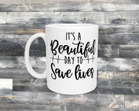 11oz - Ceramic - Coffee Mug - Its a Beautiful Day to Save Lives - Nurse - Healthcare Worker - Gift - Emergency Medicine - Hospital - Doctor