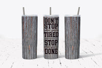 Dont Stop When Youre Tired - Stop When Youre Done - 20oz Tumbler - With Straw - Stainless Steel