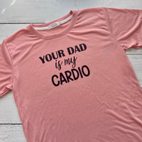Your Dad Is My Cardio - Rose - Adult - Unisex - Graphic Tee - Funny Tee - Adult Humor