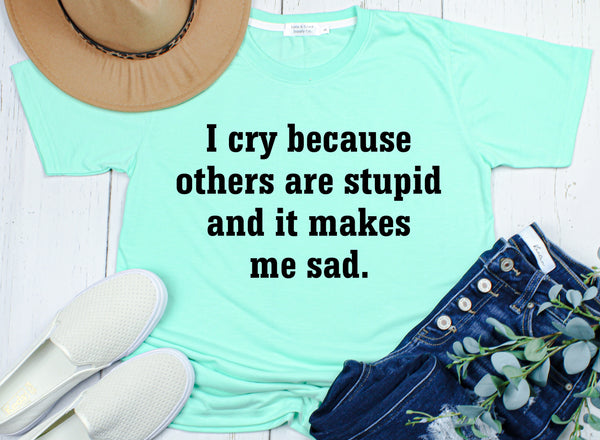 I Cry Because Others are Stupid - Mint - Adult - Unisex - Graphic Tee